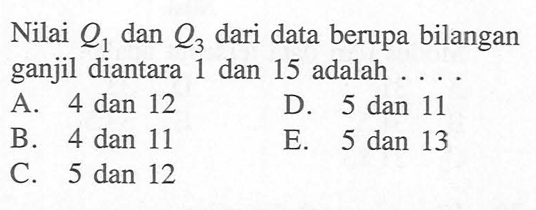 Nilai Q1 dan Q3 dari data berupa bilangan ganjil diantara 1 dan 15 adalah . . . .