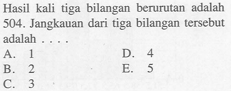 Hasil kali tiga bilangan berurutan adalah 504. Jangkauan dari tiga bilangan tersebut adalah