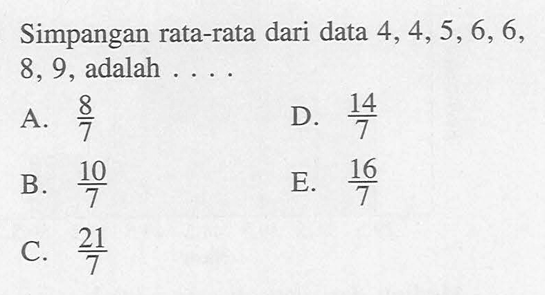 Simpangan rata-rata dari data 4,4,5,6,6,8,9 adalah ....