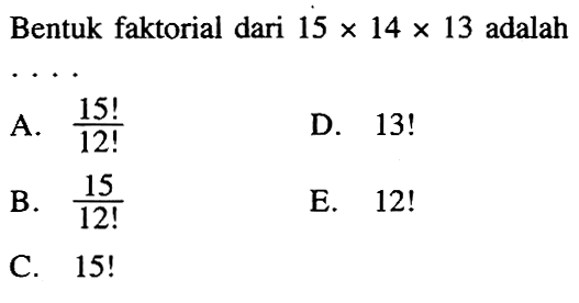 Bentuk faktorial dari  15 x 14 x 13  adalah