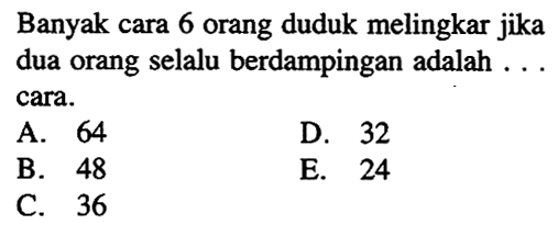 Banyak cara 6 orang duduk melingkar jika dua orang selalu berdampingan adalah ... cara.