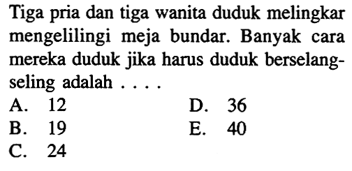 Tiga pria dan tiga wanita duduk melingkar mengelilingi meja bundar. Banyak cara mereka duduk jika harus duduk berselangseling adalah ....