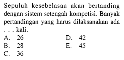 Sepuluh kesebelasan akan bertanding dengan sistem setengah kompetisi. Banyak pertandingan yang harus dilaksanakan ada ... kali. 