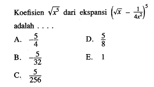 Koefisien x^(5/2) dari ekspansi (akar(x)-1/4x^2)^5 adalah ...
