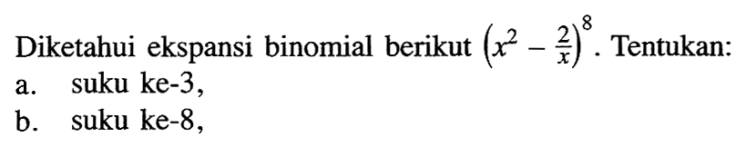 Diketahui ekspansi binomial berikut  (x^2-2/x)^8 . Tentukan:a. suku ke-3,b. suku ke-8,