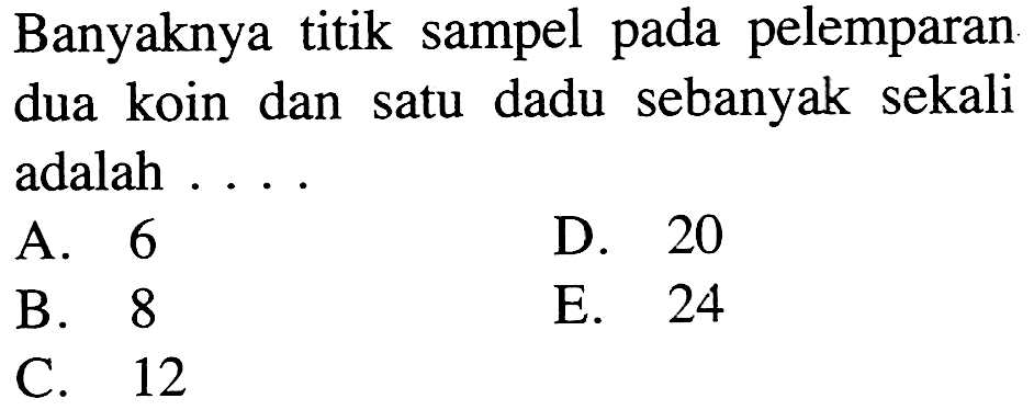 Banyaknya titik sampel pada pelemparan dua koin dan satu dadu sebanyak sekali adalah ....