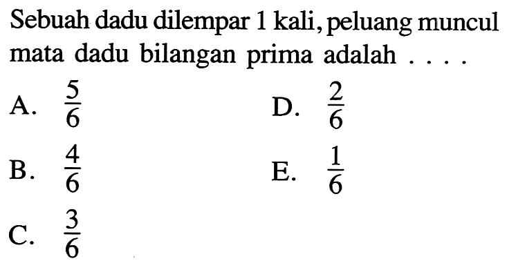 Sebuah dadu dilempar 1 kali, peluang muncul mata dadu bilangan prima adalah  ... . 