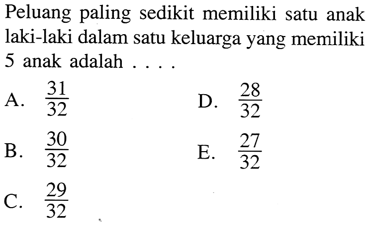 Peluang paling sedikit memiliki satu anak laki-laki dalam satu keluarga yang memiliki 5 anak adalah ....