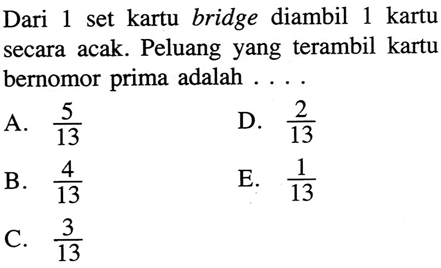Dari 1 set kartu bridge diambil 1 kartu secara acak. Peluang yang terambil kartu bernomor prima adalah  .... .