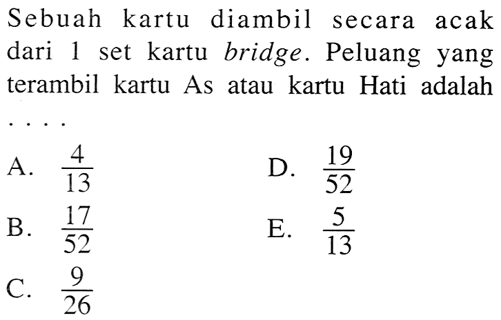 Sebuah kartu diambil secara acak dari 1 set kartu bridge. Peluang yang terambil kartu As atau kartu Hati adalah ....