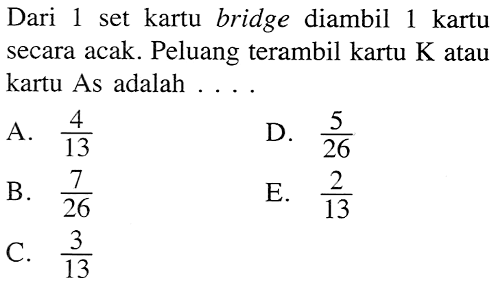 Dari 1 set kartu bridge diambil 1 kartu secara acak. Peluang terambil kartu  K  atau kartu As adalah ....