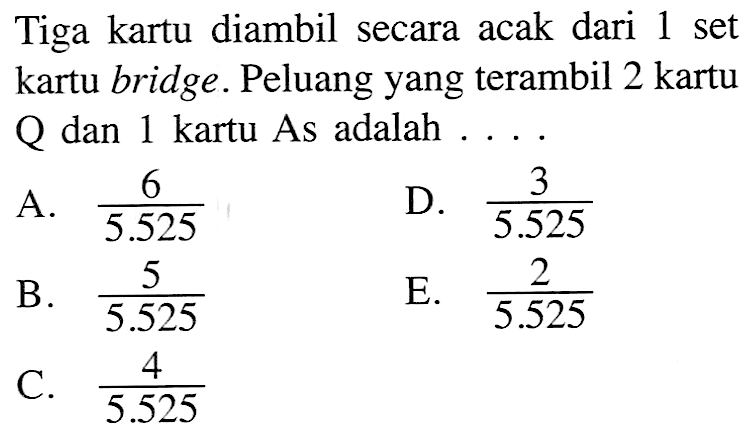 Tiga kartu diambil secara acak dari 1 set kartu bridge. Peluang yang terambil 2 kartu Q dan 1 kartu As adalah ....