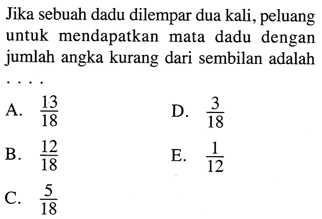 Jika sebuah dadu dilempar dua kali, peluang untuk mendapatkan mata dadu dengan jumlah angka kurang dari sembilan adalah .... 