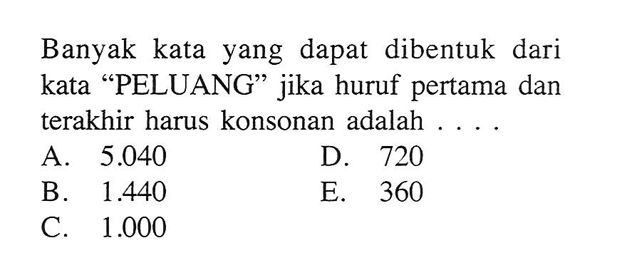 Banyak kata yang dapat dibentuk dari kata 'PELUANG' jika huruf pertama dan terakhir harus konsonan adalah ....