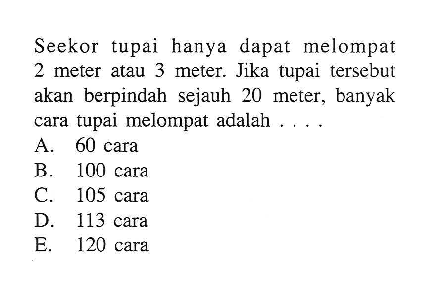 Seekor tupai hanya dapat melompat 2 meter atau 3 meter. Jika tupai tersebut akan berpindah sejauh 20 meter, banyak cara tupai melompat adalah ...