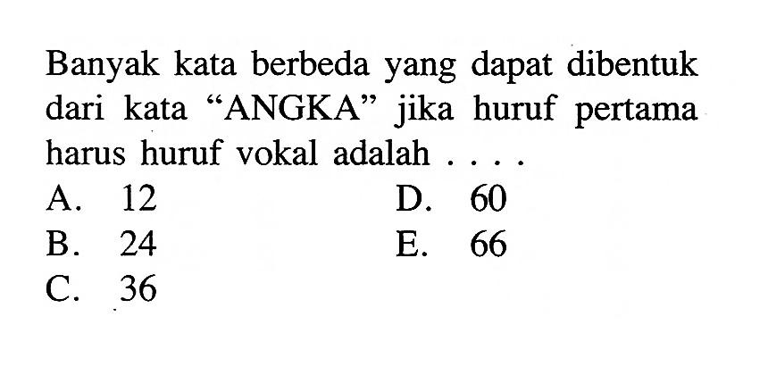 Banyak kata berbeda yang dapat dibentuk dari kata 'ANGKA' jika huruf pertama harus huruf vokal adalah ....
