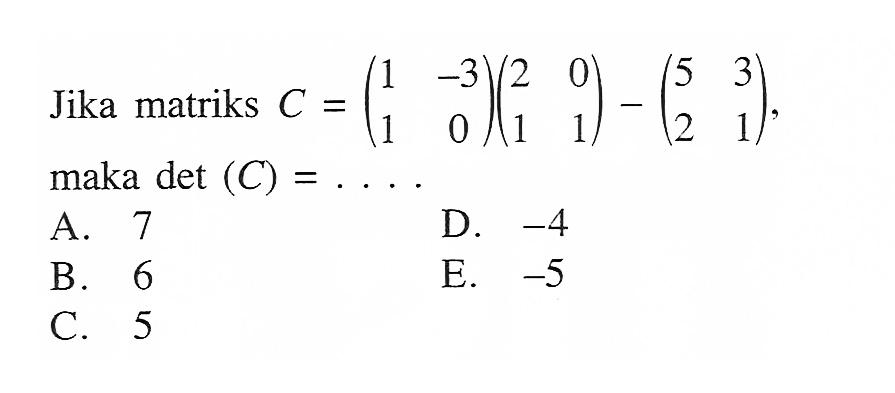 Jika matriks C=(1 -3 1 0)(2 0 1 1)-(5 3 2 1), maka det(C)=. . . .