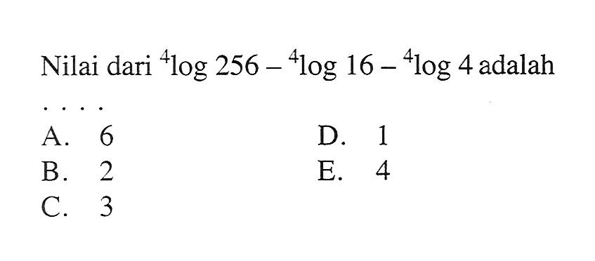 Nilai dari 4log256-4log16-4log4 adalah . . . .