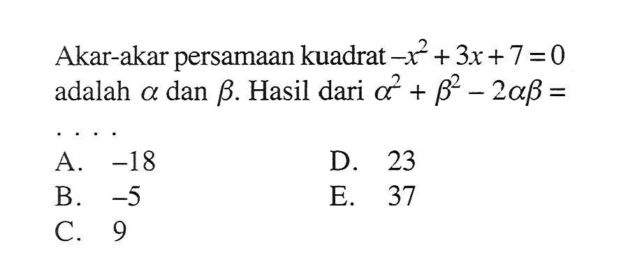 Akar-akar persamaan kuadrat -x^2+3x+7=0 adalah a dan b. Hasil dari a^2+b^2-2ab= . . . .