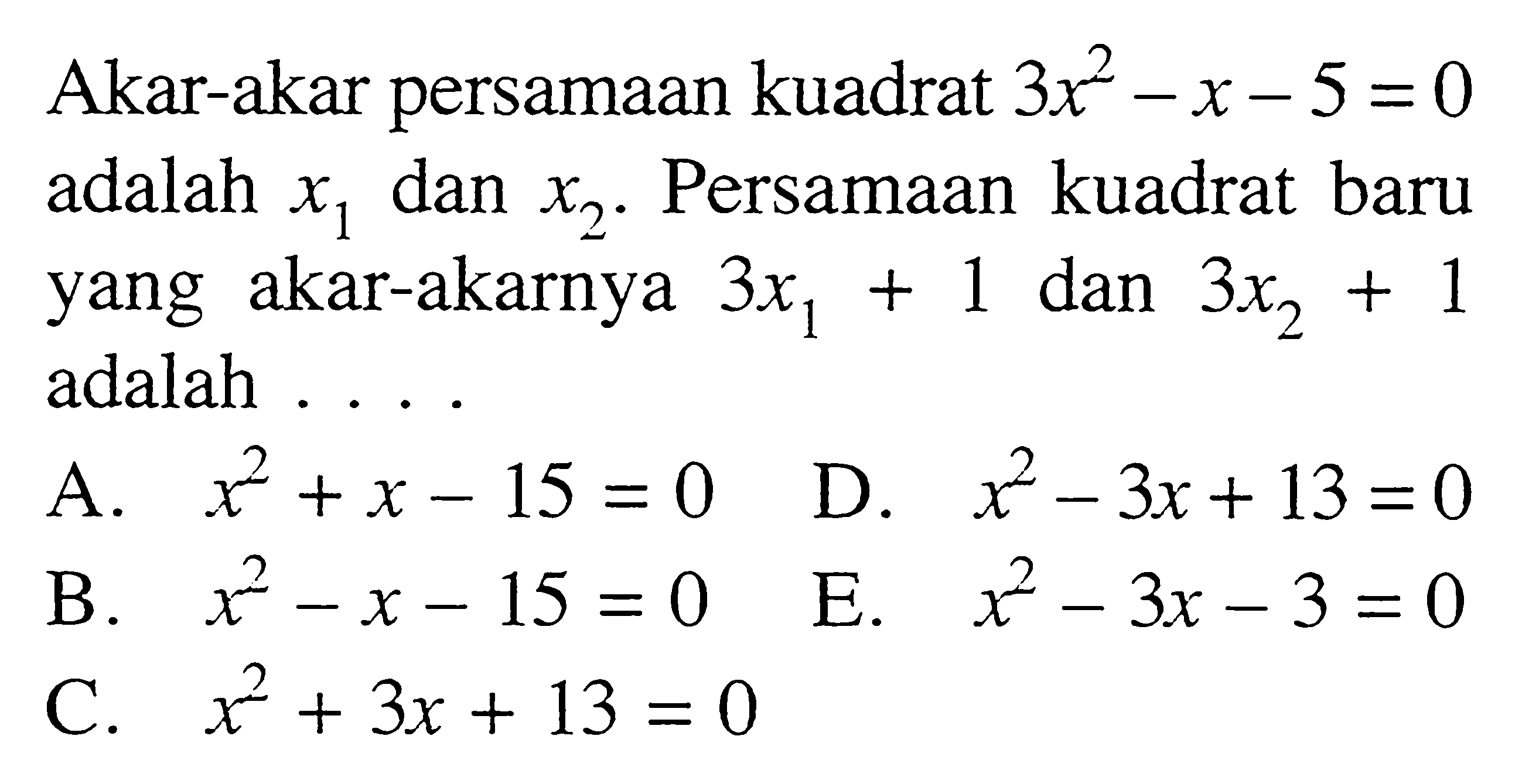 Akar-akar persamaan kuadrat 3x^2 - x - 5 = 0 adalah x1 dan x2. Persamaan kuadrat baru yang  akar-akarnya 3x1 + 1 dan 3x2 + 1 adalah...