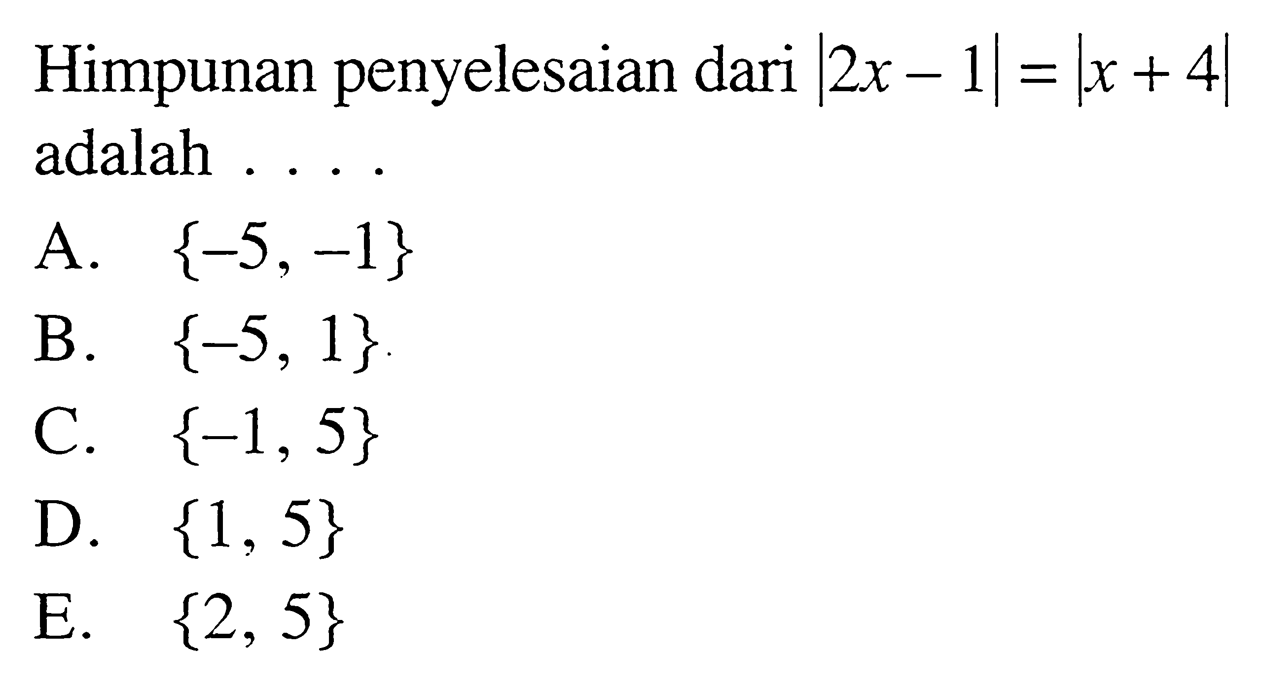 Himpunan penyelesaian dari |2x-1|=|x+4| adalah . . . .