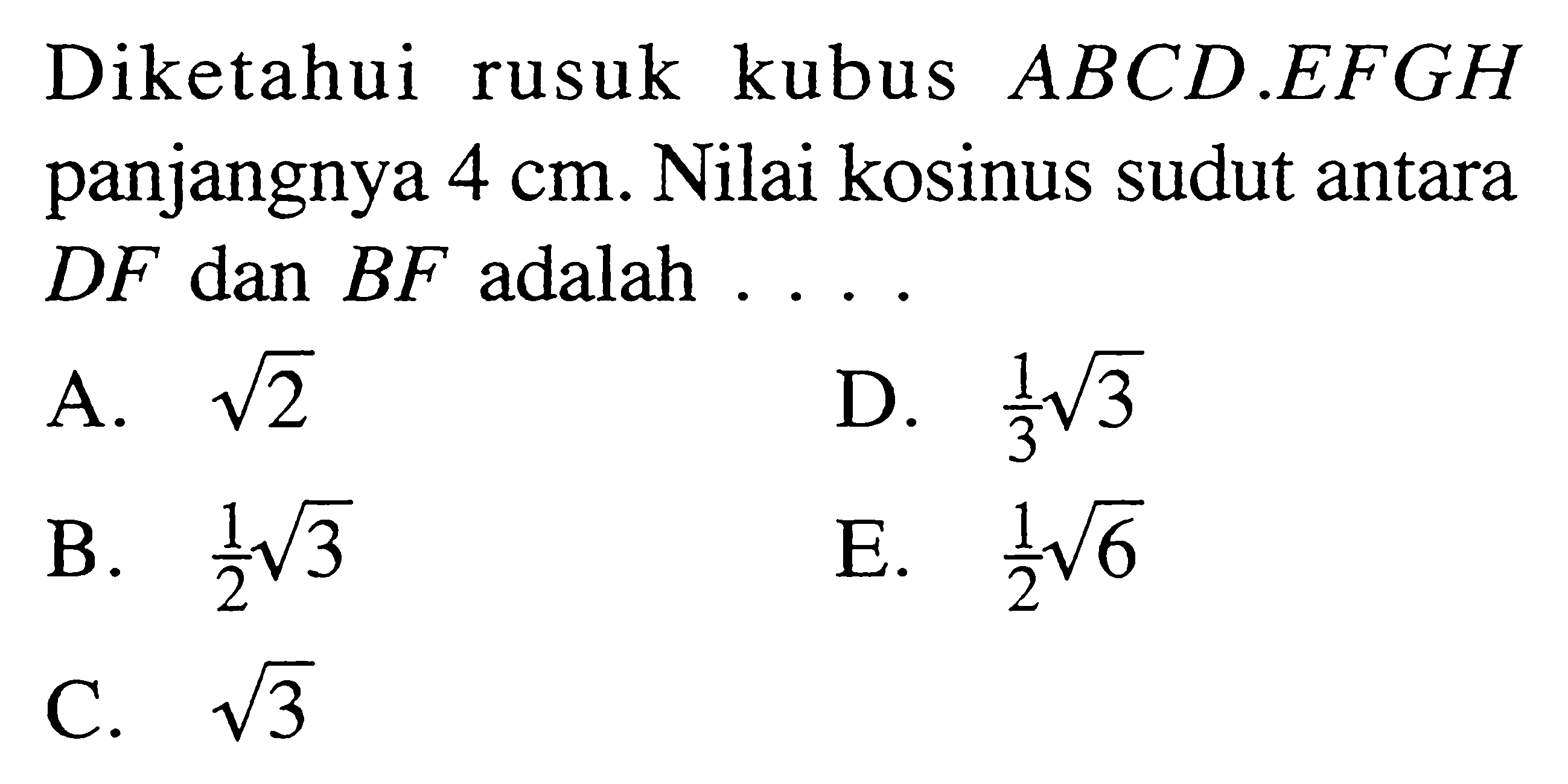 Diketahui rusuk kubus ABCD.EFGH panjangnya 4 cm. Nilai kosinus sudut antara DF dan BF adalah ...