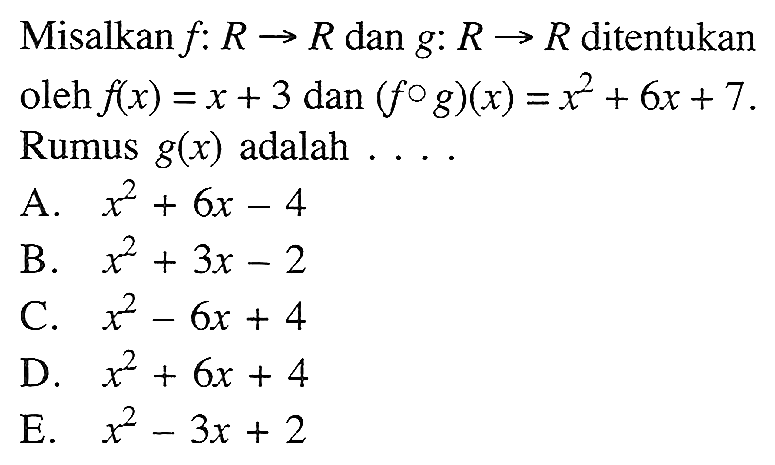 Misalkan f: R->R dan g: R->R ditentukan oleh f(x)=x+3 dan (f o g)(x)=x^2+6x+7. Rumus g(x) adalah ...