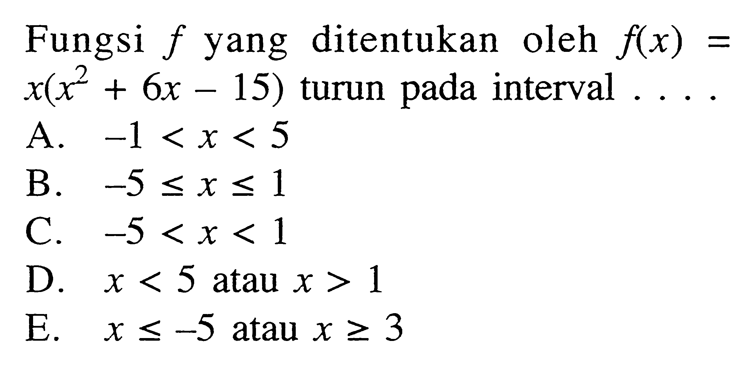 Fungsi  f  yang ditentukan oleh  f(x) = x(x^2 + 6x - 15)  turun pada interval ....