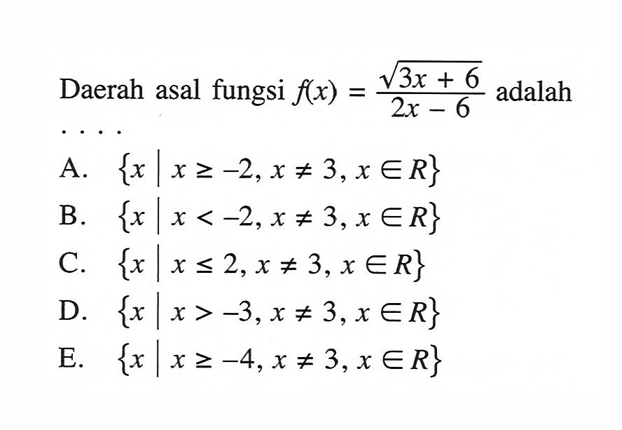 Daerah asal fungsi f(x)=(akar(3x+6))/(2x-6) adalah....