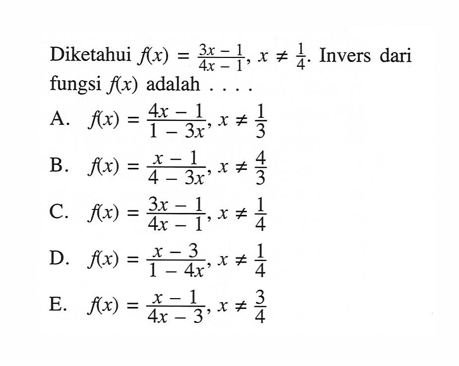 Diketahui  f(x)=(3x-1)/(4x-1), x =/= 1/4 .  Invers dari fungsi  f(x)  adalah  ... .