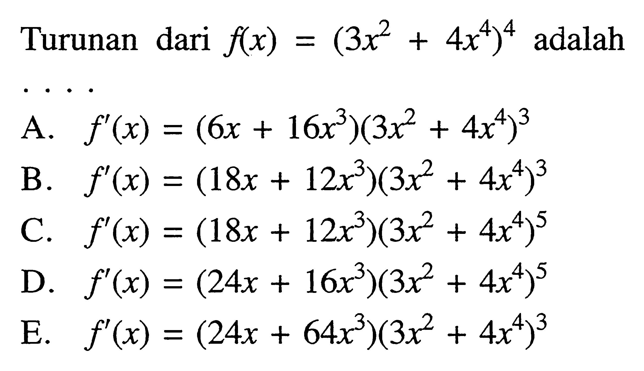 Turunan dari  f(x)=(3x^2+4x^4)^4  adalah....