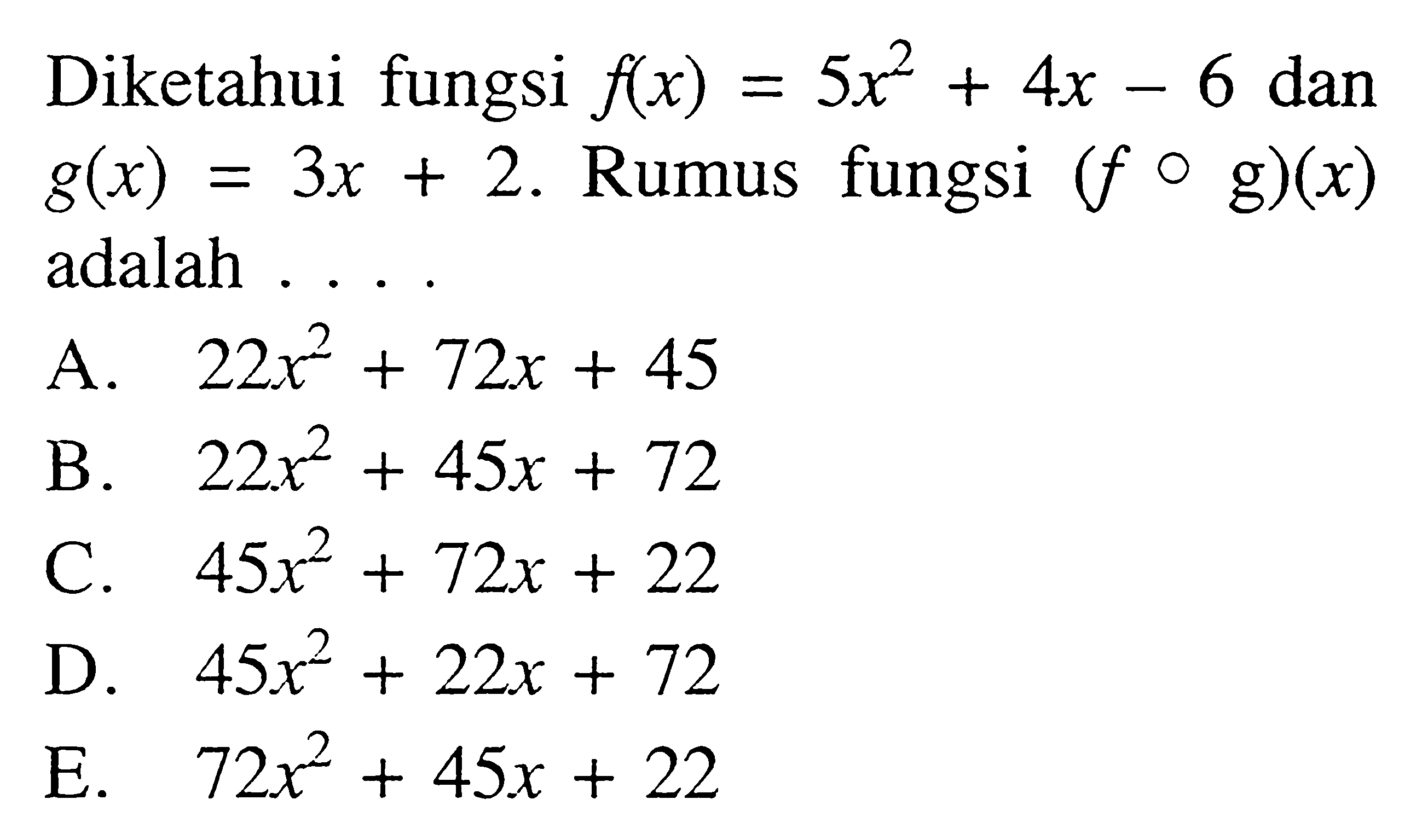 Diketahui fungsi  f(x)=5x^2+4 x-6  dan  g(x)=3 x+2 .  Rumus fungsi  (f o g)(x)  adalah ...