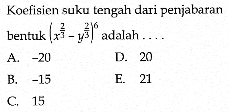 Koefisien suku tengah dari penjabaran bentuk  (x^(2/3)-y^(2/3))^6  adalah ...