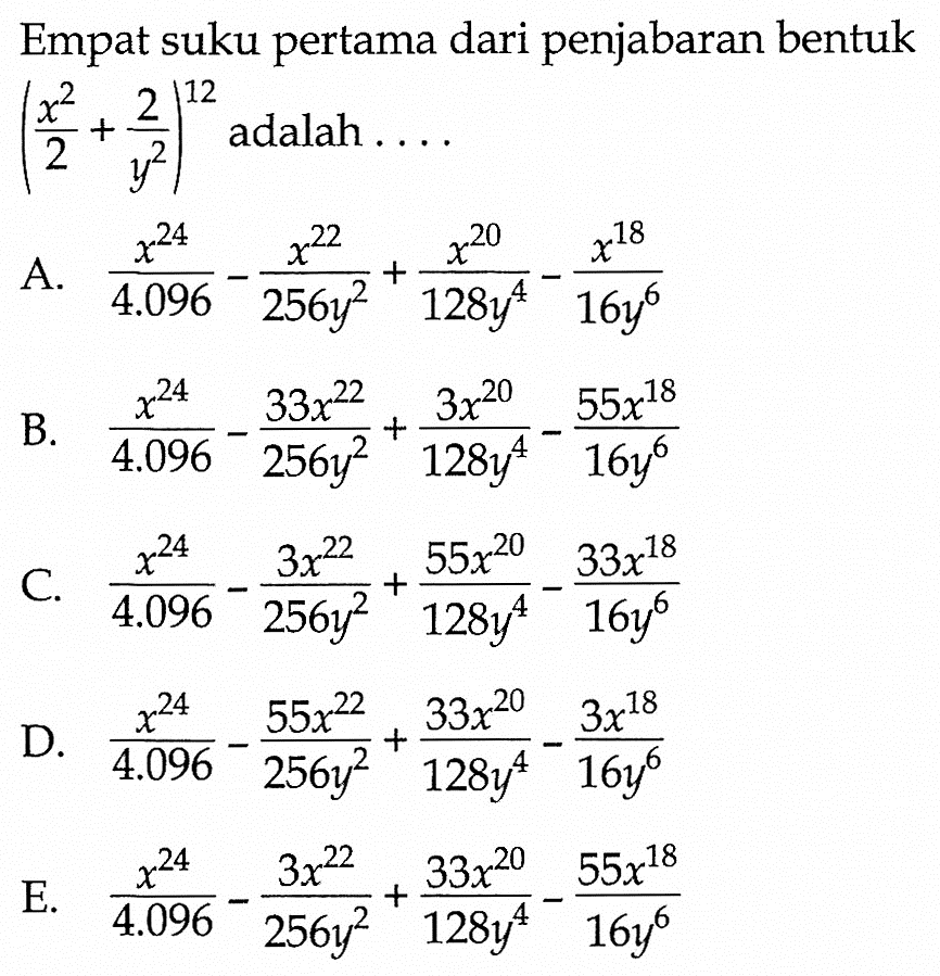 Empat suku pertama dari penjabaran bentuk (x^2/2+2/y^2)^12 adalah ....
