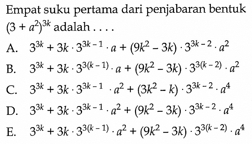 Empat suku pertama dari penjabaran bentuk (3+a^2)^3k adalah . . 
