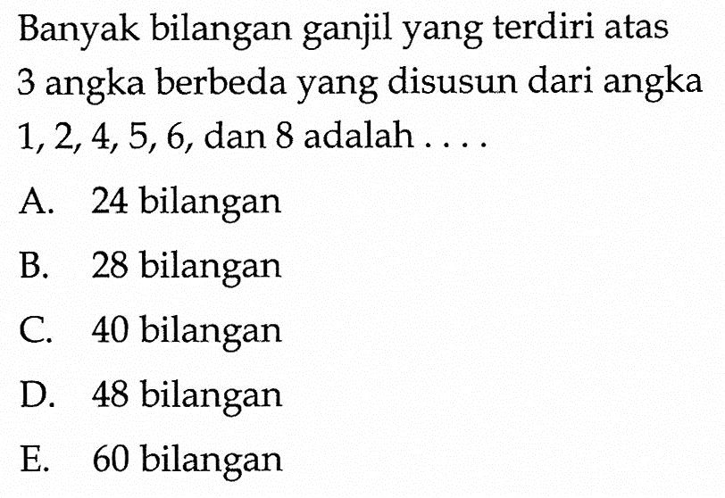 Banyak bilangan ganjil yang terdiri atas 3 angka berbeda yang disusun dari angka  1,2,4,5,6 , dan 8 adalah ....