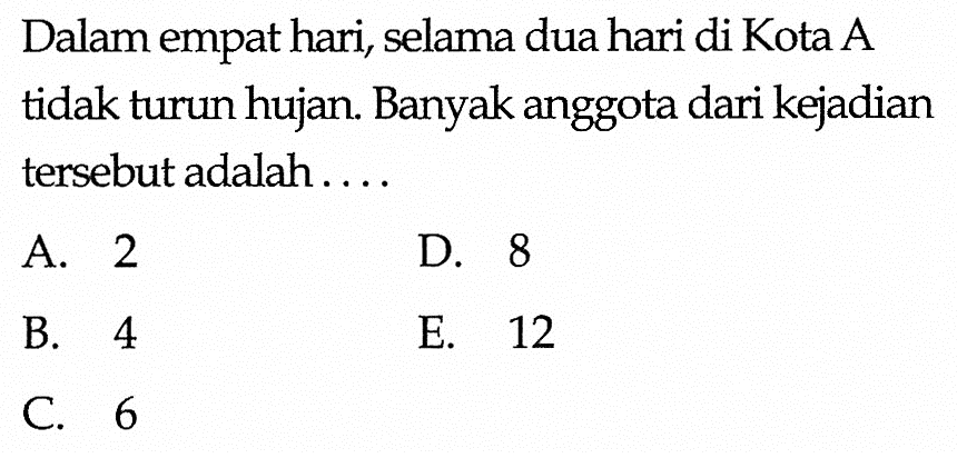 Dalam empat hari, selama dua hari di Kota A tidak turun hujan. Banyak anggota dari kejadian tersebut adalah....
