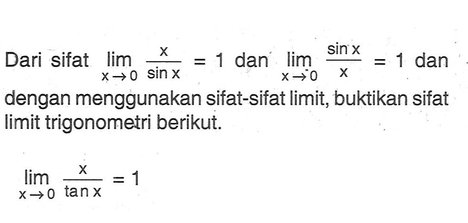 Dari sifat lim x->0 (x/sin x) dan lim x->0 (sin x/x) dan dengan menggunakan sifat-sifat limit, buktikan sifat limit trigonometri berikut. lim x ->0 (x/(tanx))=1