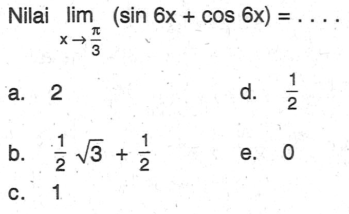 Nilai limit x -> pi/3 (sin 6x + cos 6x) = ....