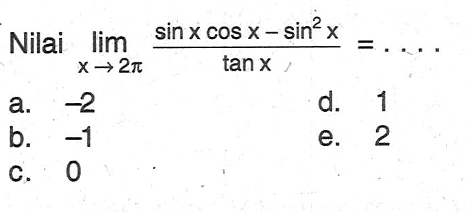 Nilai lim x->2pi (sin xcos x-sin^2 x)/tan x=...