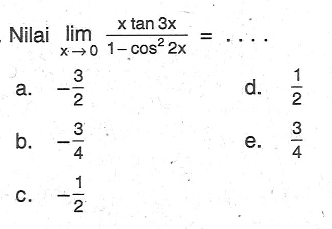 Nilai lim -> 0 (x tan 3x)/(1-cos^2 2x) = . . . .