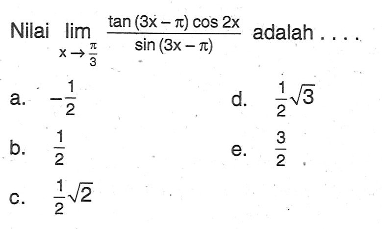 Nilai limit x mendekati pi/3 (tan (3x-pi)cos 2x)/sin(3x-pi) adalah ....