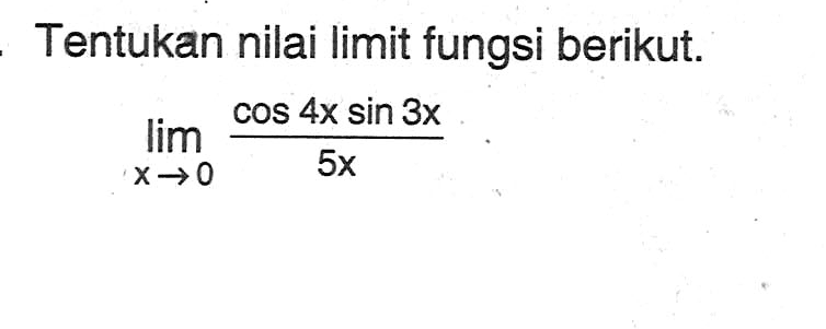 Tentukan nilai limit fungsi berikut. lim x->0 (cos4xsin3x)/(5x)