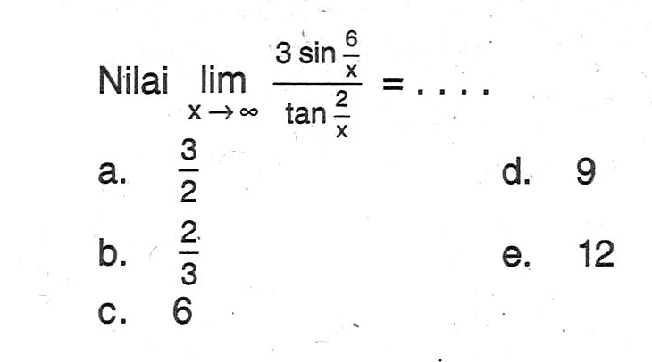 Nilai limit x -> tak hingga (3sin(6/x))/(tan(2/x))=....