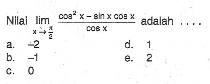 lim x->pi/2 (cos^2 x-sin xcos x)/cos x adalah ...