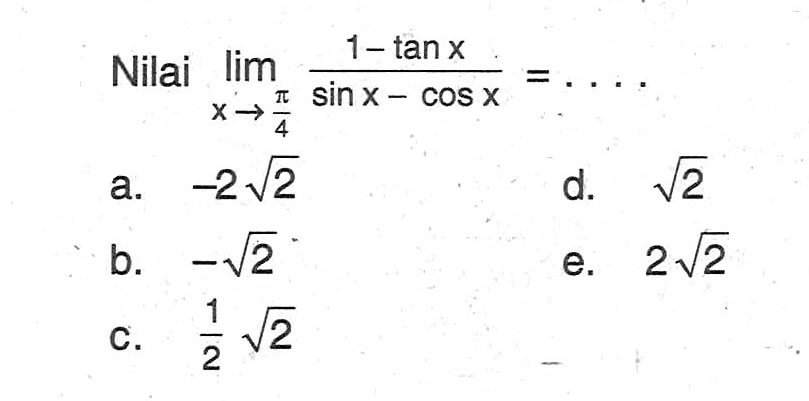 Nilai limit x -> pi/4 ((1-tan x)/(sin x-cos x))= ....