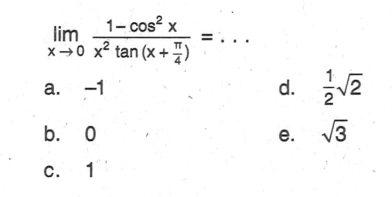 limit x->0 (1-cos^2 x)/(x^2 tan(x+pi/4))= ...