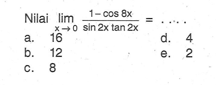 Nilai lim x->0 (1-cos8x)/(sin2xtan2x) = . . . .