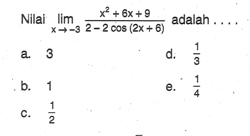 Nilai limit (x^2+6x+9)/(2-2cos(2x+6)) adalah....