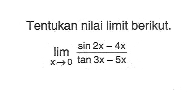 Tentukan nilai limit berikut. lim x->0 sin2x-4x/tan3x-5x